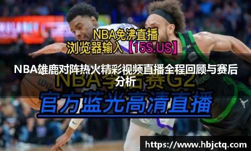 NBA雄鹿对阵热火精彩视频直播全程回顾与赛后分析